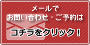 メールでのお問い合わせ・ご予約はコチラから！